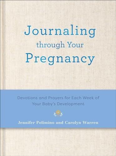 Journaling Through Your Pregnancy: Devotions and Prayers for Each Week of Your Baby's Development