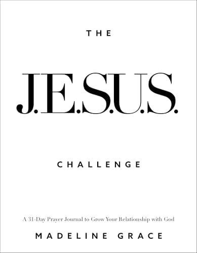 The J.E.S.U.S. Challenge: A 31-Day Prayer Journal to Grow Your Relationship With God