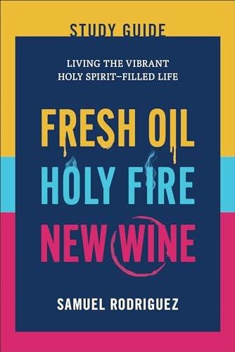 Fresh Oil, Holy Fire, New Wine Study Guide: Living the Vibrant Holy Spirit-Filled Life