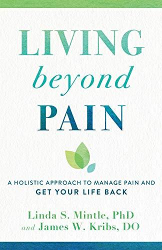 Living Beyond Pain: A Holistic Approach to Manage Pain and Get Your Life Back