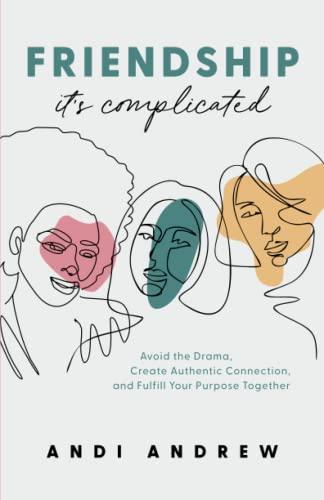 Friendship, It's Complicated: Avoid the Drama, Create Authentic Connection, and Fulfill Your Purpose Together