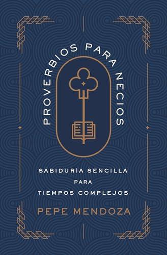 Proverbios Para Necios: Sabiduria Sencilla Para Tiempos Complejos