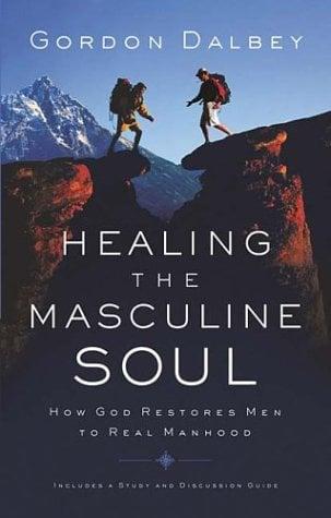 Healing the Masculine Soul: How God Restores Men to Real Manhood