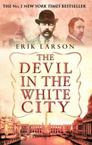 The Devil in the White City: Murder, Magic and Madness at the Fair That Changed America