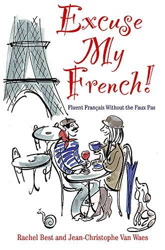 Excuse My French! Fluent Francais Without the Faux Pas