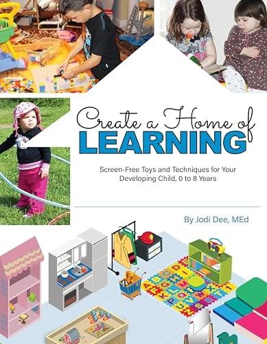 Create a Home of Learning: Screen-Free Toys and Techniques for Your Developing Child