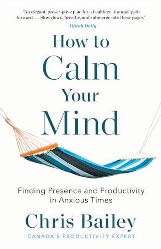 How to Calm Your Mind: Finding Presence and Productivity in Anxious Times