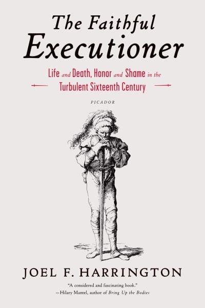The Faithful Executioner:  Life and Death, Honor and Shame in the Turbulent Sixteenth Century