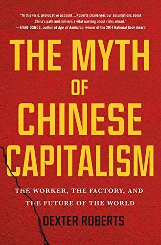 The Myth of Chinese Capitalism: The Worker, the Factory, and the Future of the World