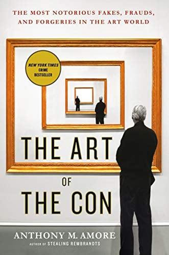 The Art of the Con: The Most Notorious Fakes, Frauds, and Forgeries in the Art World