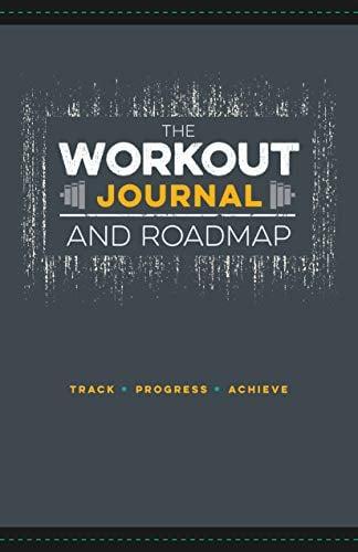 The Workout Journal and Roadmap: Track, Progress, Achieve