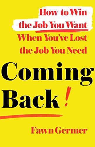 Coming Back: How to Win the Job You Want When You've Lost the Job You Need