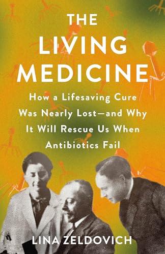 The Living Medicine: How a Lifesaving Cure Was Nearly Lost—and Why It Will Rescue Us When Antibiotics Fail