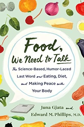 Food, We Need to Talk: The Science-Based, Humor-Laced Last Word on Eating, Diet, and Making Peace with Your Body