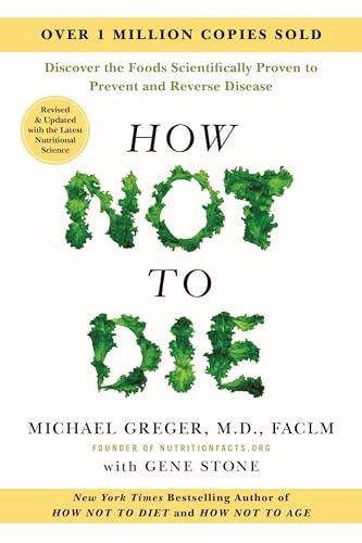 How Not to Die: Discover the Foods Scientifically Proven to Prevent and Reverse Disease (Revised & Updated)