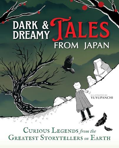 Dark & Dreamy Tales From Japan: Curious Legends From the Greatest Storytellers on Earth