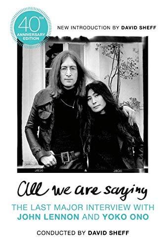 All We Are Saying: The Last Major Interview With John Lennon and Yoko Ono (40th Anniversary Edition)