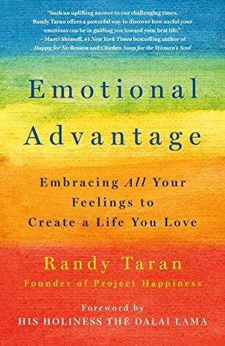 Emotional Advantage: Embracing All Your Feelings to Create a Life You Love