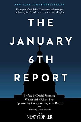 The January 6th Report: The Report of the Select Committee to Investigate the January 6th Attack on the United States Capitol