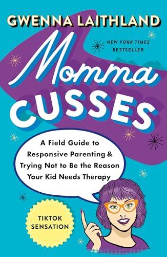 Momma Cusses: A Field Guide to Responsive Parenting & Trying Not to Be the Reason Your Kid Needs Therapy