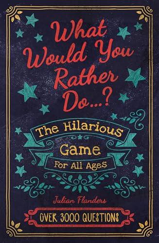 What Would You Rather Do...? The Hilarious Game for All Ages
