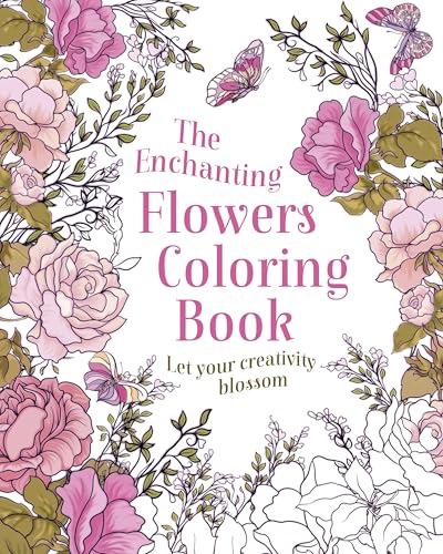 The Enchanting Flowers Coloring Book: Let Your Creativity Blossom