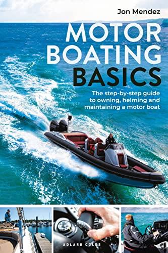 Motor Boating Basics: The Step-By-Step Guide to owning, Helming and Maintaining a Motor Boat