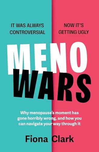 MenoWars: Why Menopause's Moment Has Gone Horribly Wrong and What We Can Do About It