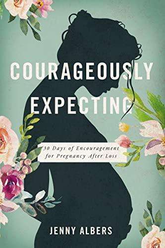 Courageously  Expecting: 30 Days of Encouragement for Pregnancy After Loss