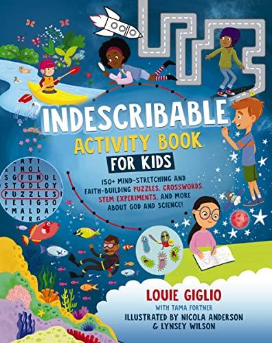 Indescribable Activity Book for Kids: 150+ Mind-Stretching and Faith-Building Puzzles, Crosswords, STEM Experiments, and More About God and Science! (