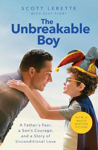 The Unbreakable Boy: A Father's Fear, a Son's Courage, and a Story of Unconditional Love