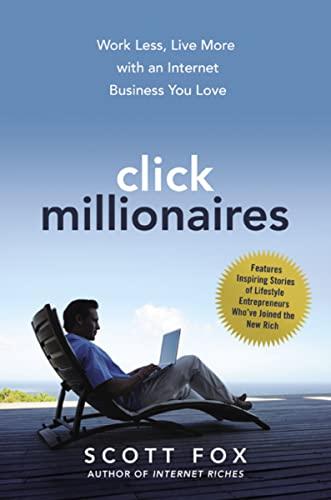 Click Millionaires: Work Less, Live More With an Internet Business You Love