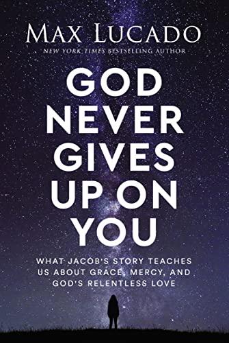 God Never Gives Up on You: What Jacob's Story Teaches Us About Grace, Mercy, and God's Relentless Love