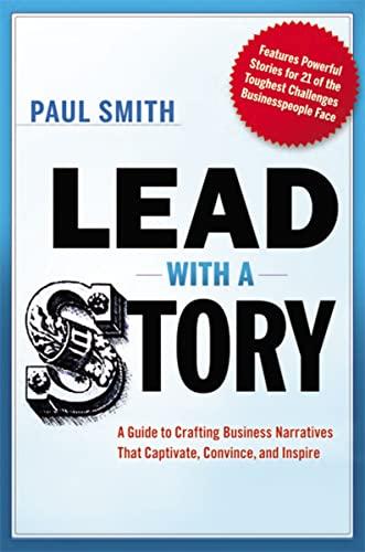 Lead With a Story: A Guide to Crafting Business Narratives That Captivate, Convince, and Inspire