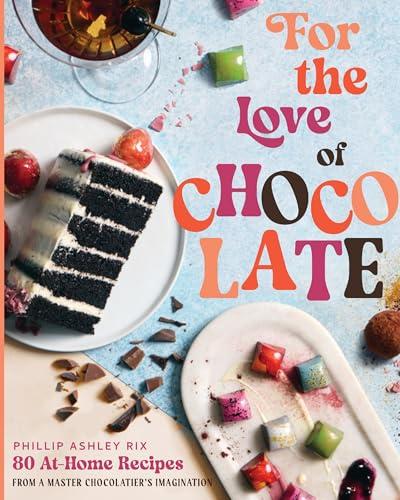 For the Love of Chocolate: 80 At-Home Recipes From a Master Chocolatier's Imagination