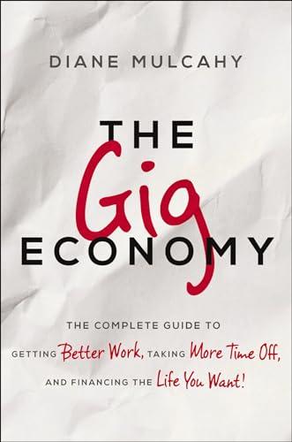 The Gig Economy: The Complete Guide to Getting Better Work, Taking More Time Off, and Financing the Life You Want!