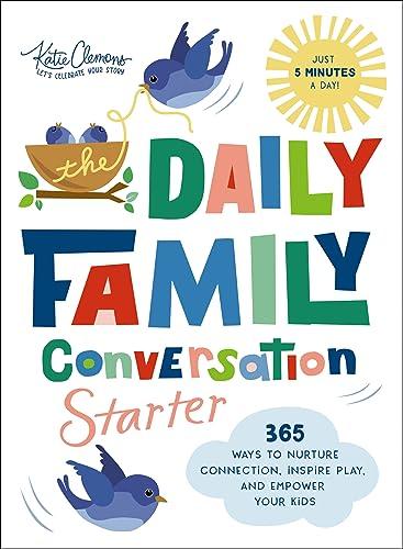 The Daily Family Conversation Starter: 365 Ways to Nurture Connection, Inspire Play, and Empower Your Kids