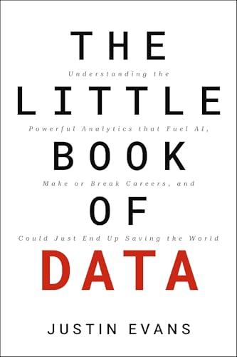 The Little Book of Data: Understanding the Powerful Analytics that Fuel AI, Make or Break Careers, and Could Just End Up Saving the World