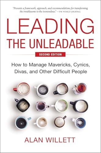 Leading the Unleadable: How to Manage Mavericks, Cynics, Divas, and Other Difficult People (2nd Edition)