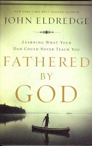 Fathered by God: Learning What Your Dad Could Never Teach You