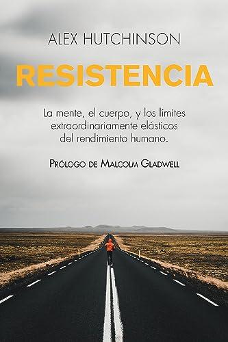 Resistencia: La Mente, el Cuerpo, y los Límites Extraordinariamente Elásticos del Rendimiento Humano