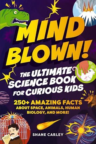 Mind Blown! The Ultimate Science Book for Curious Kids