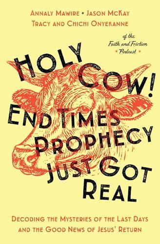 Holy Cow! End Times Prophecy Just Got Real: Decoding the Mysteries of the Last Days and the Good News of Jesus' Return