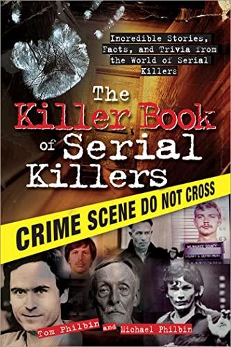 The Killer Book of Serial Killers: Incredible Stories, Facts and Trivia From the World of Serial Killers (The Killer Books)