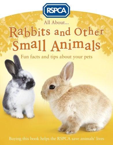 All About... Rabbits and Other Small Animals: Fun Facts and Tips About Your Pets (RSPCA)