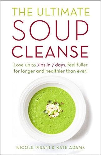 The Ultimate Soup Cleanse: Lose Up to 7lbs in 7 Days, Feel Fuller for Longer and Healthier Than Ever!
