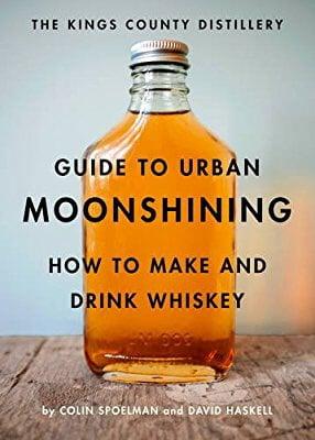 Kings County Distillery Guide to Urban Moonshining: How to Make and Drink Whiskey