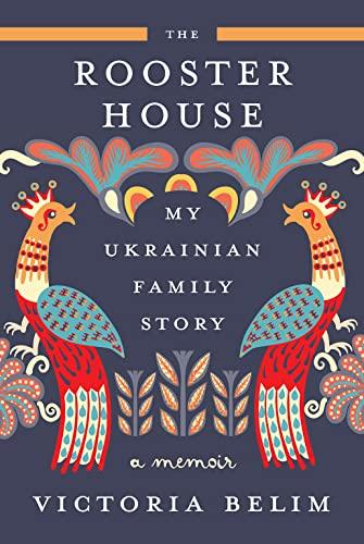 The Rooster House: My Ukrainian Family Story