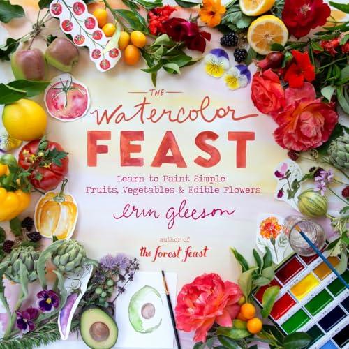 The Watercolor Feast: Learn to Paint Simple Fruits, Vegetables, and Edible Flowers