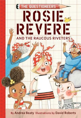 Rosie Revere and the Raucous Riveters (The Questioneers, Bk. 1)
